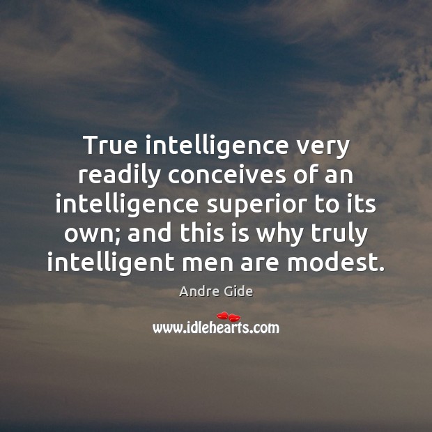 True intelligence very readily conceives of an intelligence superior to its own; Image