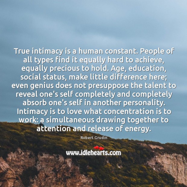 True intimacy is a human constant. People of all types find it Robert Grudin Picture Quote