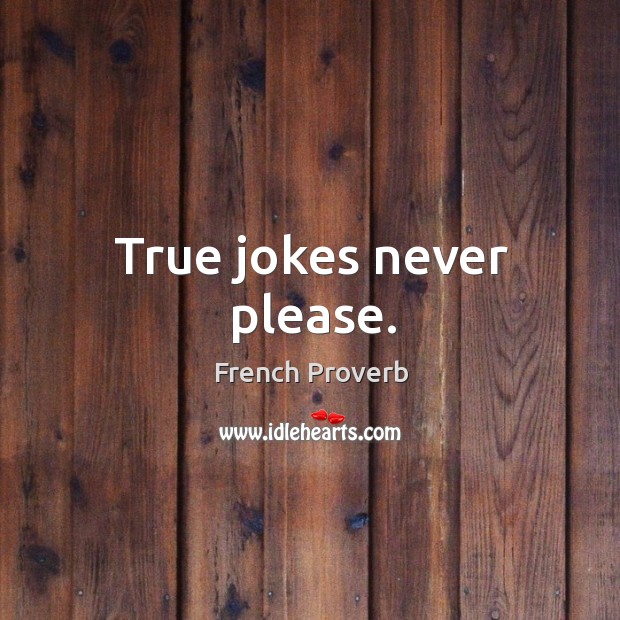 True jokes never please. French Proverbs Image