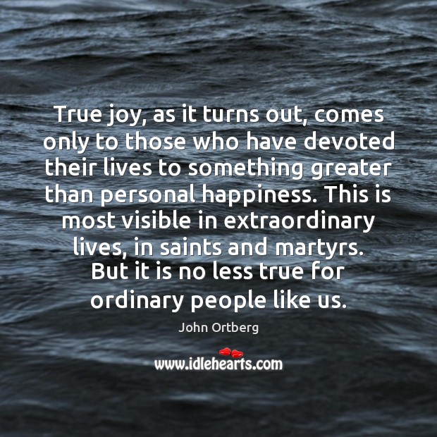 True joy, as it turns out, comes only to those who have John Ortberg Picture Quote