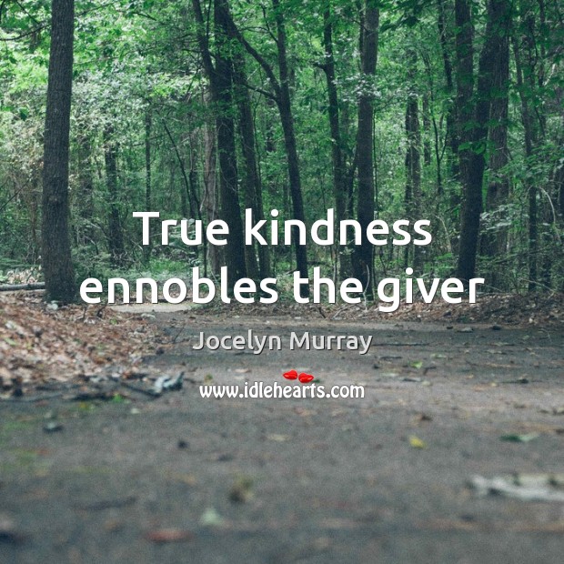 True kindness ennobles the giver Jocelyn Murray Picture Quote