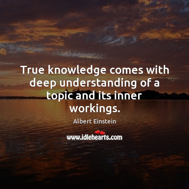 True knowledge comes with deep understanding of a topic and its inner workings. Image