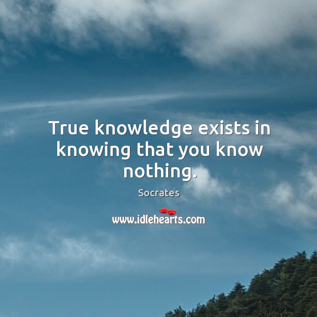 True knowledge exists in knowing that you know nothing. Image