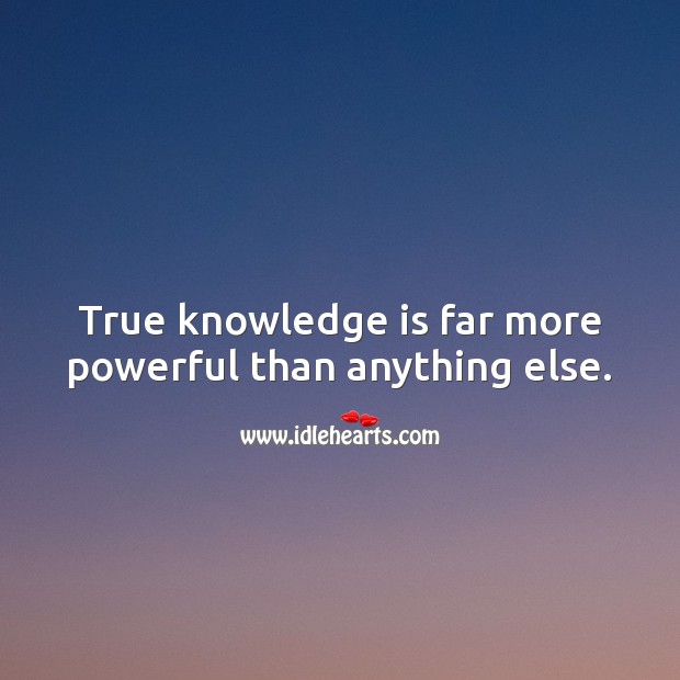 True knowledge is far more powerful than anything else. Knowledge Quotes Image
