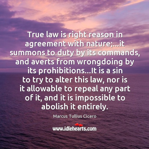 True law is right reason in agreement with nature;…it summons to Marcus Tullius Cicero Picture Quote