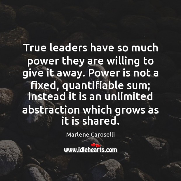 True leaders have so much power they are willing to give it Image