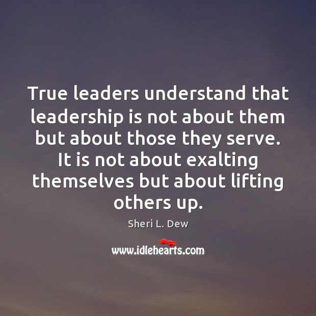 True leaders understand that leadership is not about them but about those Leadership Quotes Image