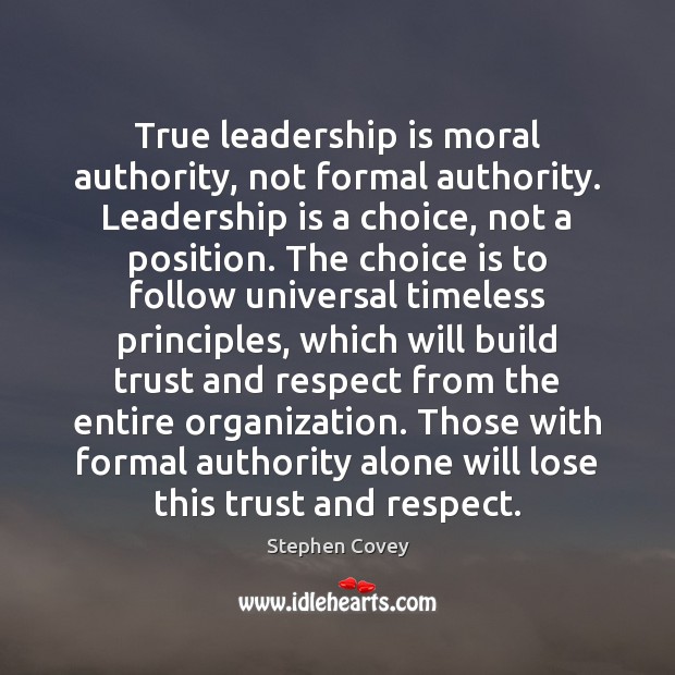 True leadership is moral authority, not formal authority. Leadership is a choice, Stephen Covey Picture Quote
