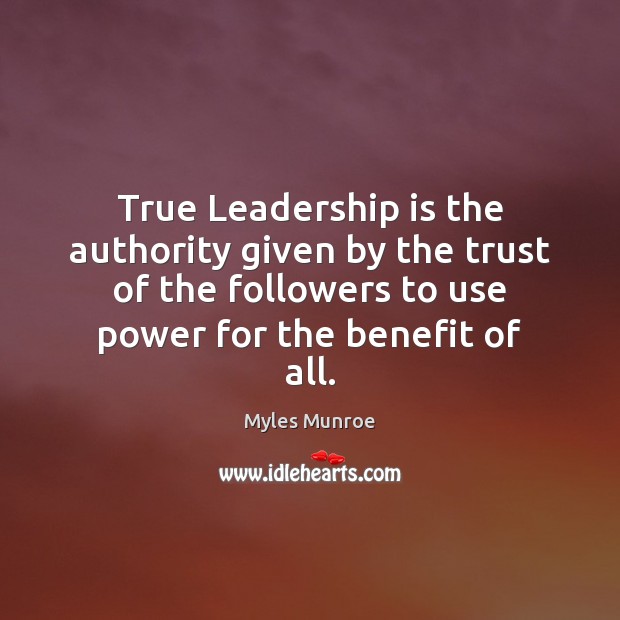 True Leadership is the authority given by the trust of the followers Myles Munroe Picture Quote