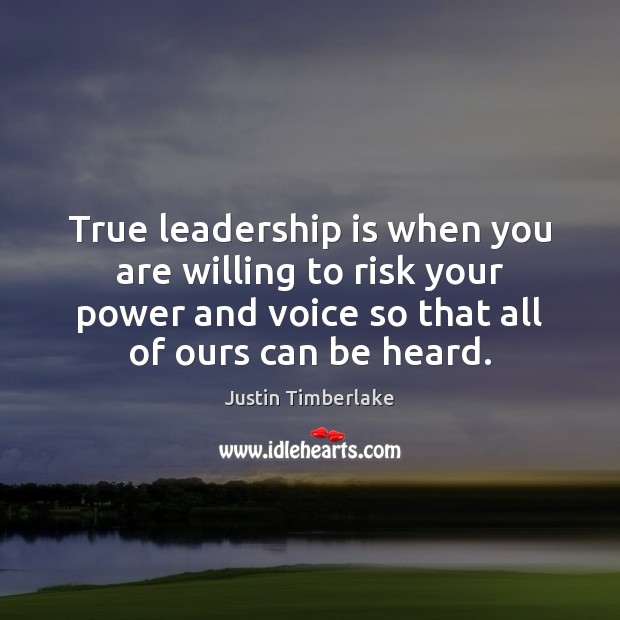 True leadership is when you are willing to risk your power and Image