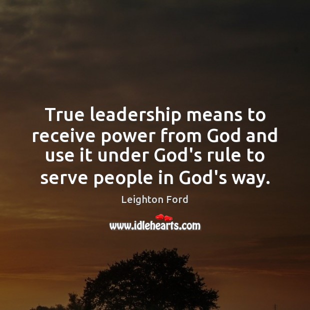 True leadership means to receive power from God and use it under Leighton Ford Picture Quote