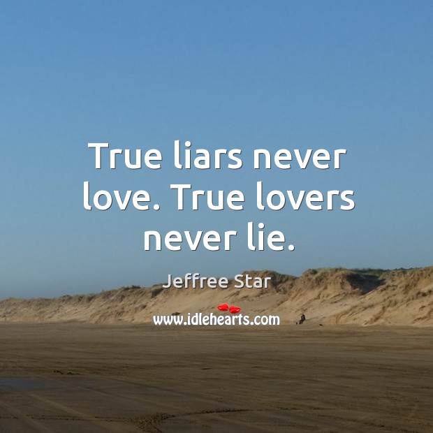 True liars never love. True lovers never lie. Jeffree Star Picture Quote