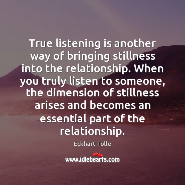 True listening is another way of bringing stillness into the relationship. When Eckhart Tolle Picture Quote