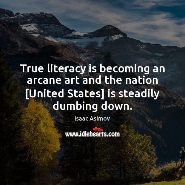 True literacy is becoming an arcane art and the nation [United States] Isaac Asimov Picture Quote
