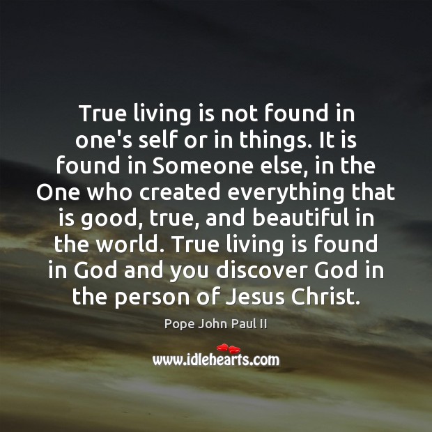 True living is not found in one’s self or in things. It Pope John Paul II Picture Quote