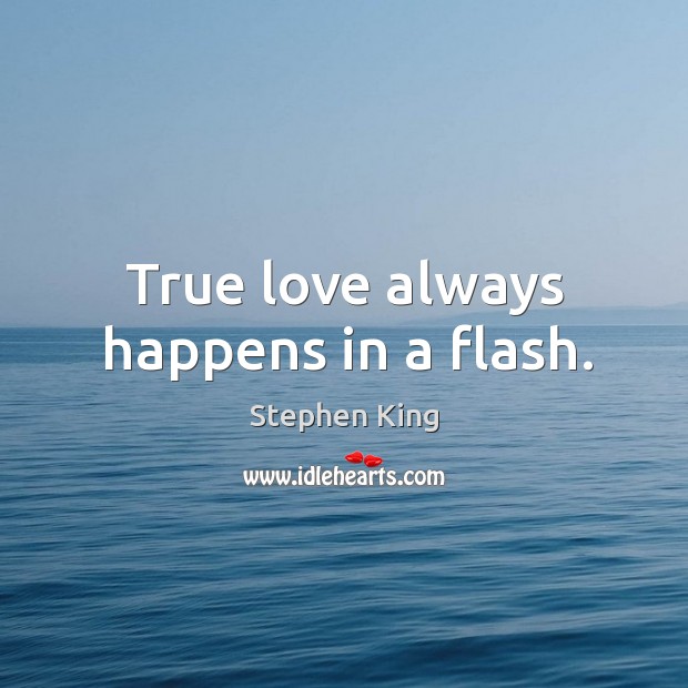 True love always happens in a flash. Stephen King Picture Quote