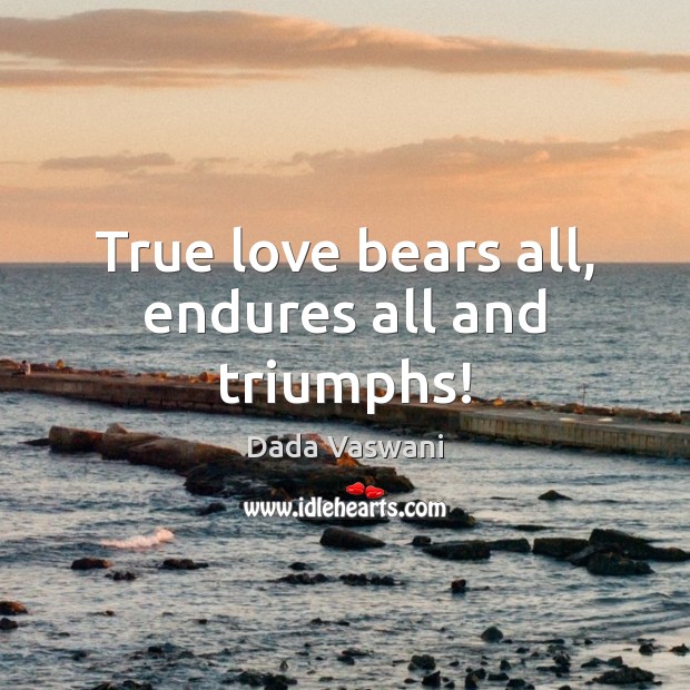 True love bears all, endures all and triumphs! Dada Vaswani Picture Quote