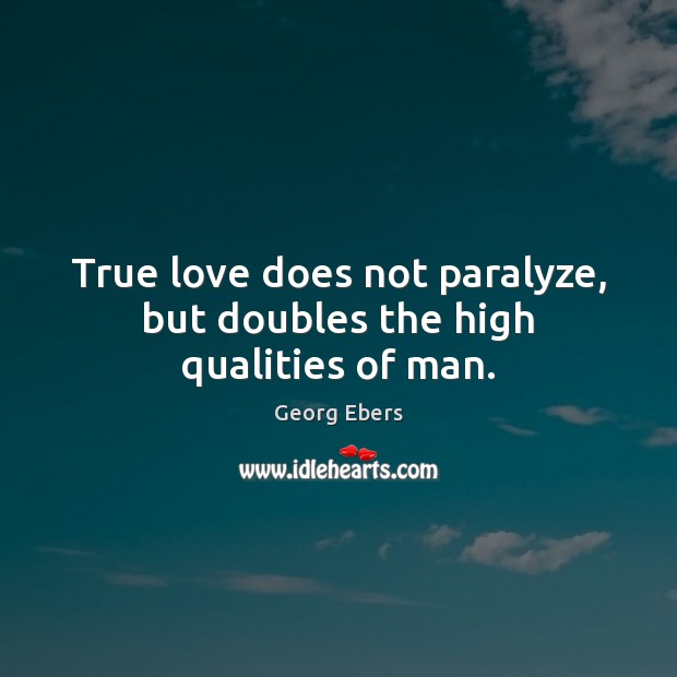 True love does not paralyze, but doubles the high qualities of man. Image