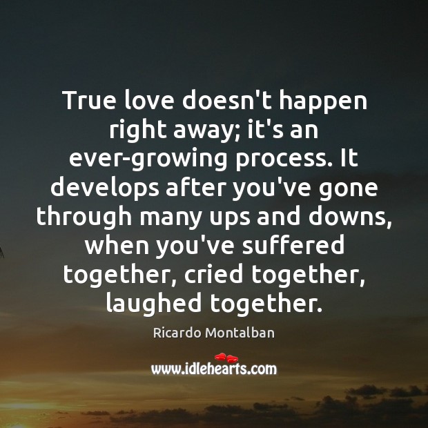 True love doesn’t happen right away; it’s an ever-growing process. It develops Ricardo Montalban Picture Quote