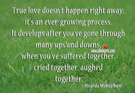True love doesn’t happen right away; it’s an ever-growing process. Love Quotes Image