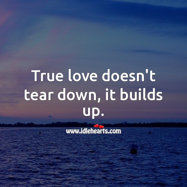 True love doesn’t tear down, it builds up. True Love Quotes Image