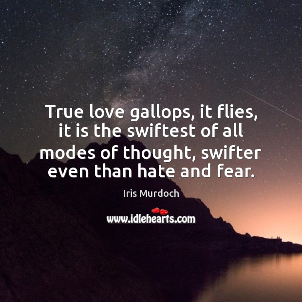 True love gallops, it flies, it is the swiftest of all modes Iris Murdoch Picture Quote