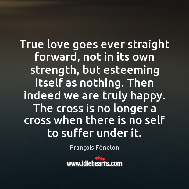 True love goes ever straight forward, not in its own strength, but True Love Quotes Image