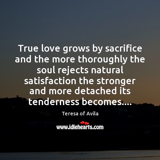 True love grows by sacrifice and the more thoroughly the soul rejects True Love Quotes Image