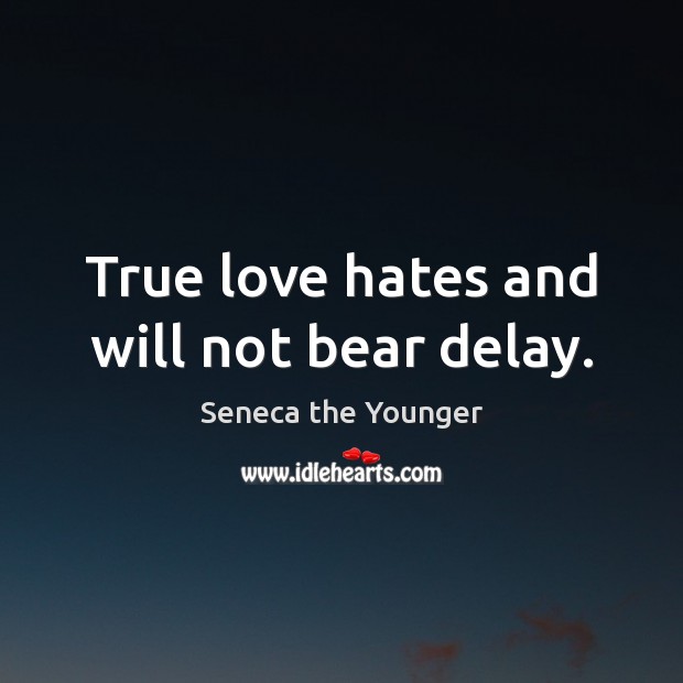 True love hates and will not bear delay. Image