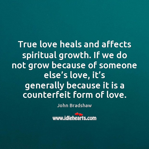 True love heals and affects spiritual growth. If we do not grow John Bradshaw Picture Quote