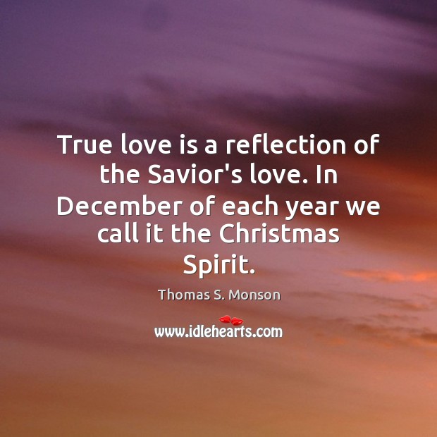 True love is a reflection of the Savior’s love. In December of Thomas S. Monson Picture Quote
