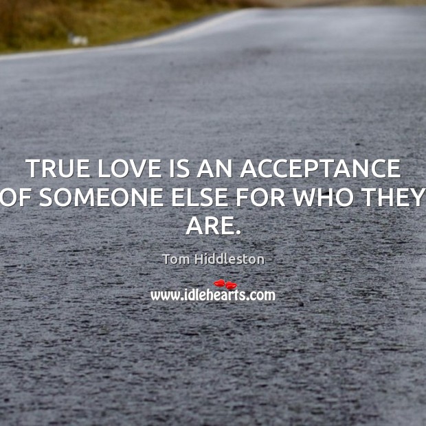 TRUE LOVE IS AN ACCEPTANCE OF SOMEONE ELSE FOR WHO THEY ARE. True Love Quotes Image