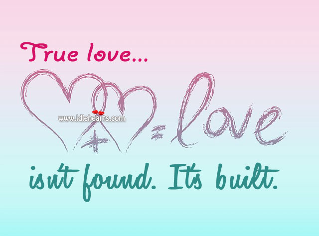 True love isn’t found. It’s built. True Love Quotes Image