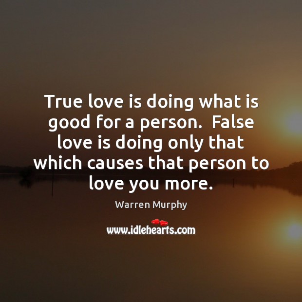 True love is doing what is good for a person.  False love True Love Quotes Image