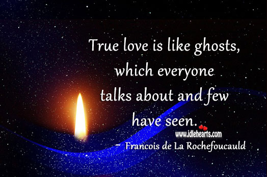 True love is like ghosts. François de La Rochefoucauld Picture Quote