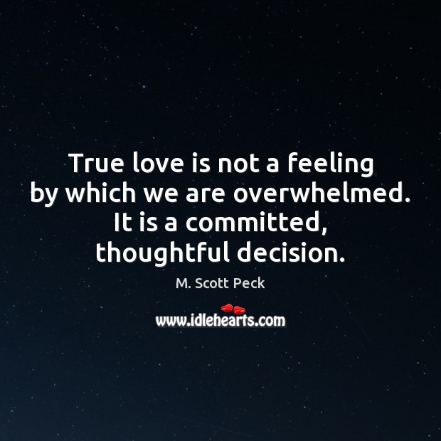 True love is not a feeling by which we are overwhelmed. It M. Scott Peck Picture Quote
