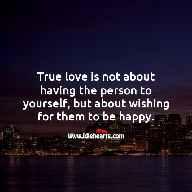 True love is not about having the person to yourself, but about wishing for them to be happy. True Love Quotes Image