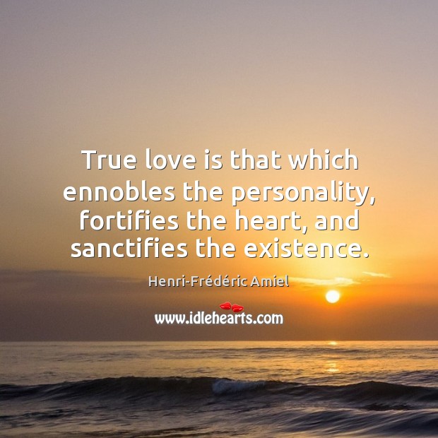 True love is that which ennobles the personality, fortifies the heart, and True Love Quotes Image