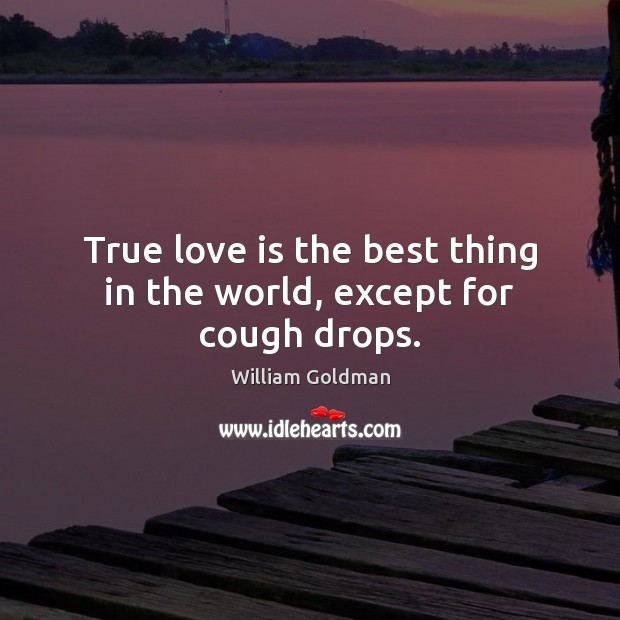True love is the best thing in the world, except for cough drops. William Goldman Picture Quote