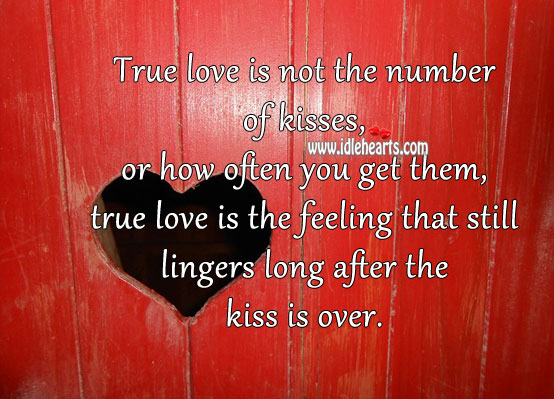 True love is the feeling that still lingers after the kiss is over. True Love Quotes Image