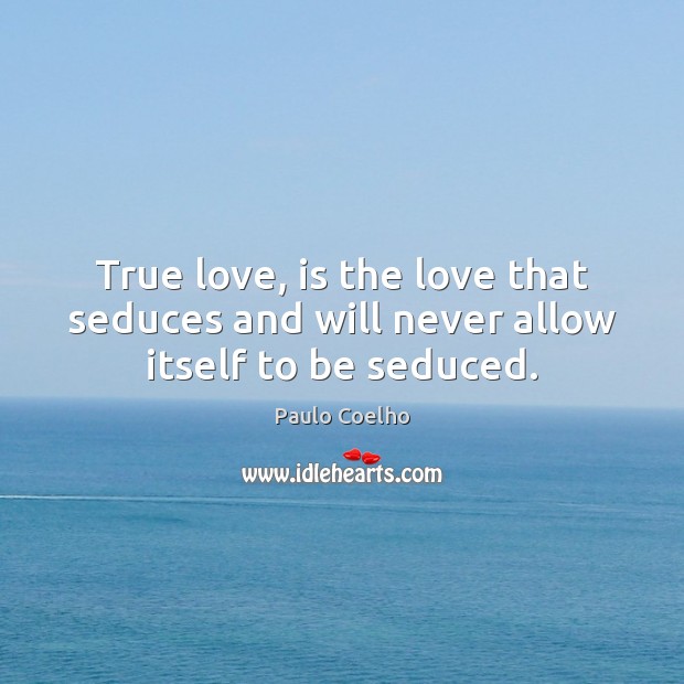 True love, is the love that seduces and will never allow itself to be seduced. True Love Quotes Image