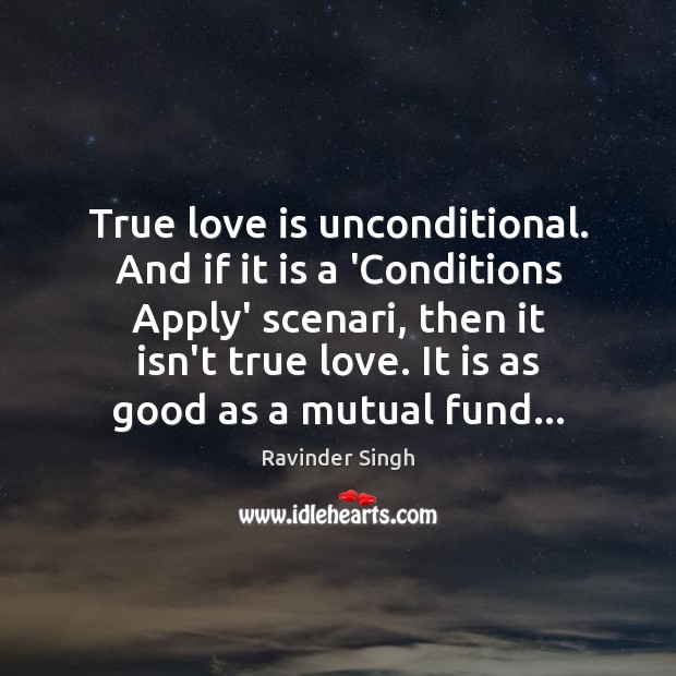 True love is unconditional. And if it is a ‘Conditions Apply’ scenari, Ravinder Singh Picture Quote