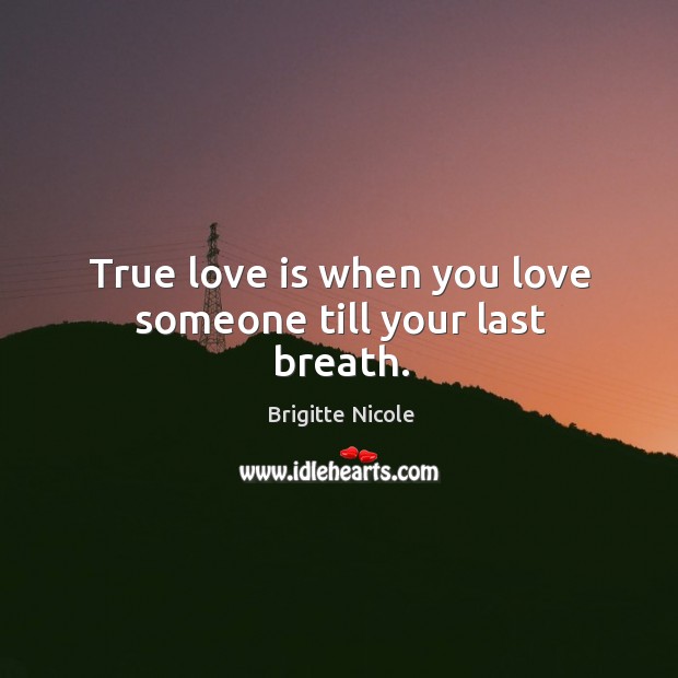 True love is when you love someone till your last breath. Brigitte Nicole Picture Quote