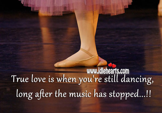 True love is when you’re still dancing, after the music has stopped. Love Is Quotes Image