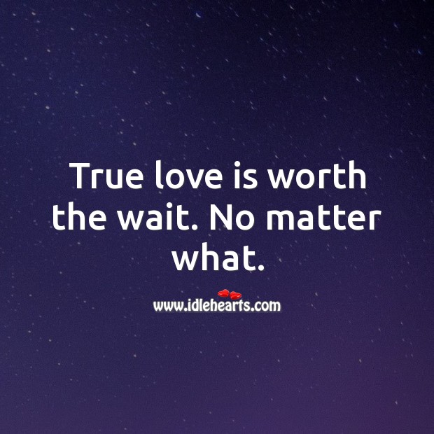 True love is worth the wait. No matter what. No Matter What Quotes Image
