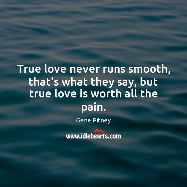 True love never runs smooth, that’s what they say, but true love is worth all the pain. True Love Quotes Image