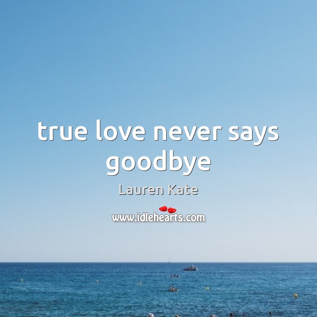 True love never says goodbye Goodbye Quotes Image