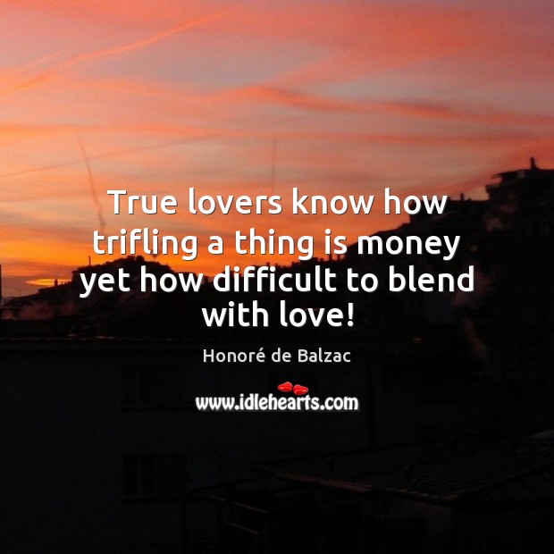 True lovers know how trifling a thing is money yet how difficult to blend with love! Image