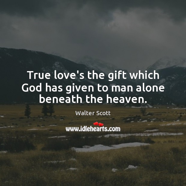 True love’s the gift which God has given to man alone beneath the heaven. True Love Quotes Image