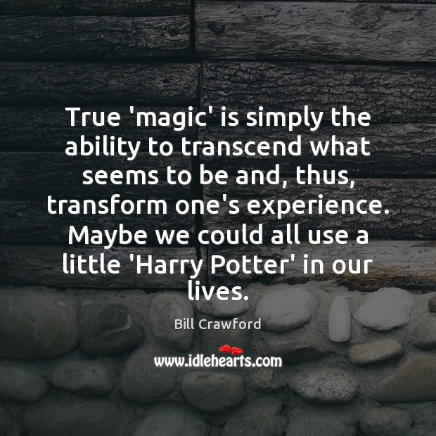 True ‘magic’ is simply the ability to transcend what seems to be Image